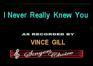 I Never Really Khew Vou

A8 RECORDED DY

1VINCE GILL