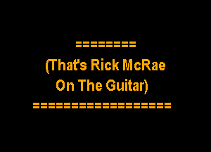 (T hat's Rick McRae
On The Guitar)