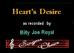 Heart's Desire

as recorded by

Billy Joe Royal

4 - , -- '
--'-A-7.')
UK mxrarz. -. a-lgTJ-I'L
IIJI .l-llgnf-NIIvav-IL

.

Int. Hw-ny- a .d-g-ul
, -