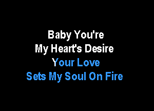 Baby You're
My Heart's Desire

Your Love
Sew My Soul On Fire