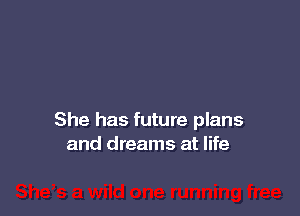 She has future plans
and dreams at life