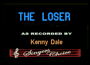 THE LOSER

u'V''- .'L'-D'.'

A8 RECORDED DY

Kenny Dale