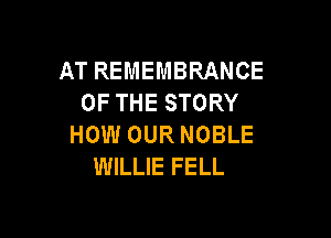 AT REMEI'IIIBRANCE
OF THE STORY

HOW OUR NOBLE
WILLIE FELL