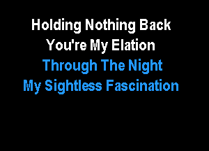 Holding Nothing Back
You're My Elation
Through The Night

My Sightless Fascination