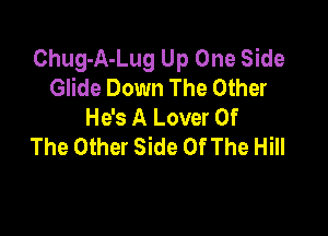 Chug-A-Lug Up One Side
Glide Down The Other
He's A Lover Of

The Other Side OfThe Hill