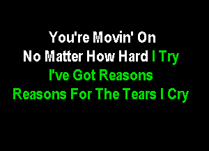 You're Movin' On
No Matter How Hard I Try

I've Got Reasons
Reasons For The Tears I Cry