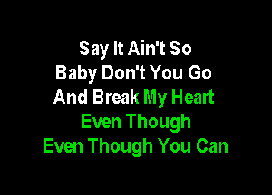 Say It Ain't 80
Baby Don't You Go
And Break My Heart

Even Though
Even Though You Can