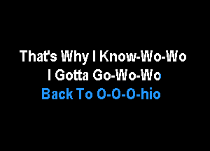 That's Why I Know-Wo-Wo
I Gotta Go-Wo-Wo

Back To 0-0-0-hio