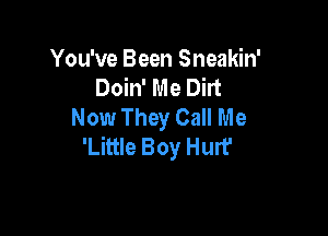 You've Been Sneakin'
Doin' Me Dirt
Now They Call Me

'Little Boy Hurt'