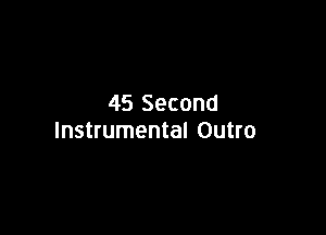 45 Second

Instrumental OUtI'O