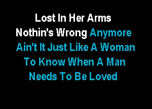 Lost In Her Arms
Nothin's Wrong Anymore
Ain't It Just Like A Woman

To Know When A Man
Needs To Be Loved