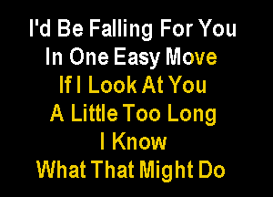 I'd Be Falling For You
In One Easy Move
lfl Look At You

A Little Too Long
I Know
What That Might Do
