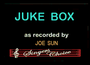JUKE 30)?

as recorded by
JOE SUN