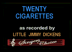 CIGARETTES

as recorded by
LITTLE JIMMY DICKENS

Miu-IIA! 1....c -I '

,U '