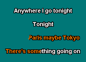 London Paris maybe Tokyo

There s something going on