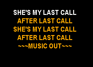 SHE'S MY LAST CALL
AFTER LAST CALL
SHE'S MY LAST CALL

AFTER LAST CALL
mmusm 0mm