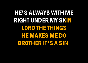 HE' S ALWAYS WITH ME
RIGHT UNDER MY SKIN
LORD THETHINGS
HE MAKES ME DO
BROTHER IT'S A SIN

g