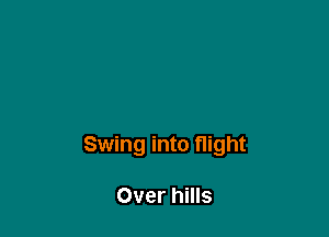 Swing into flight

Over hills