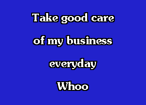 Take good care

of my business

everyd av
Whoo