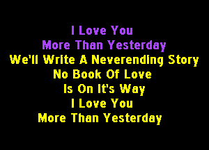 I Love You
More Than Yesterday
We'll Write A Neverendlnq Story
No Book Of Love

Is On It's Way
I Love You
More Than Yesterday