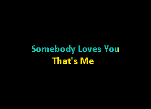 Somebody Loves You

That's Me