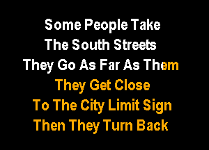 Some People Take
The South Streets
They Go As Far As Them

They Get Close
To The City Limit Sign
Then They Turn Back