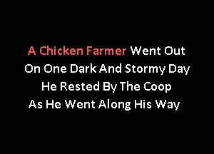 A Chicken Farmer Went Out
On One Dark And Stormy Day

He Rested By The Coop
As He Went Along His Way