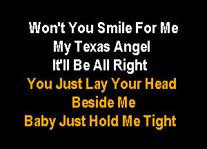 Won't You Smile For Me
My Texas Angel
It'll Be All Right

You Just Lay Your Head
Beside Me
Baby Just Hold Me Tight