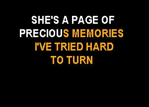 SHE'S A PAGE OF
PRECIOUS MEMORIES
I'VE TRIED HARD

TO TURN