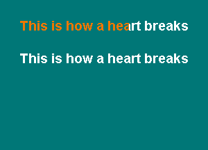 This is how a heart breaks

This is how a heart breaks