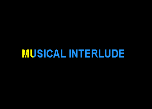 MUSICAL INTERLUDE