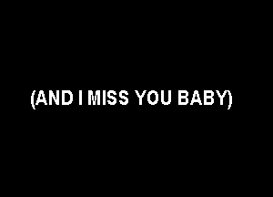 (AND I MISS YOU BABY)