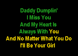 Daddy Dumplin'
I Miss You
And My Heart Is

Always With You
And No Matter What You Do
I'll Be Your Girl