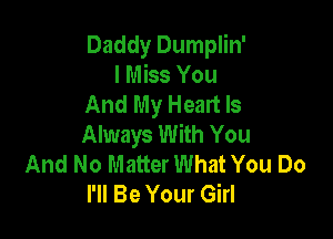 Daddy Dumplin'
I Miss You
And My Heart Is

Always With You
And No Matter What You Do
I'll Be Your Girl