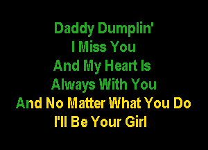 Daddy Dumplin'
I Miss You
And My Heart Is

Always With You
And No Matter What You Do
I'll Be Your Girl