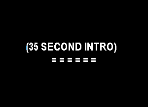 (35 SECOND INTRO)