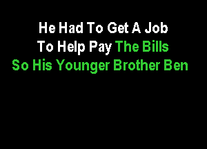 He Had To Get A Job
To Help Pay The Bills
80 His Younger Brother Ben