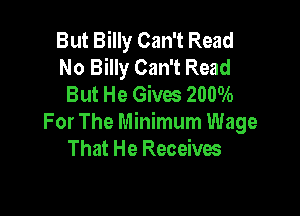 But Billy Can't Read
No Billy Can't Read
But He Gives 2000A)

For The Minimum Wage
That He Receives