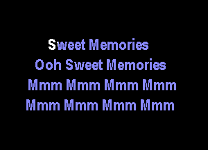 Sweet Memories
Ooh Sweet Memories

Mmm Mmm Mmm Mmm
Mmm Mmm Mmm Mmm