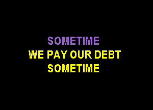 SOMEHME
WEPAYOURDEBT

SOMEHME