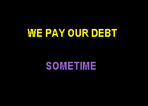 WEPAYOURDEBT

SOMEHME