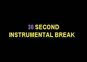 3OSECOND

INSTRUMENTALBREAK