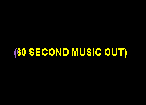 (60 SECOND MUSIC OUT)