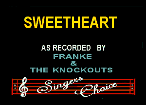 SWEETHEART

AS RECORDED BY

FRANKE
8.
THE KNOCKOUTS

III
S! 111'
III --II' .. '-l,',l

DU. -? -'-l'
I