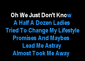 0h We Just Don't Know
A Half A Dozen Ladies
Tried To Change My Lifestyle
Promises And Maybes
Lead Me Astray
Almost Took Me Away