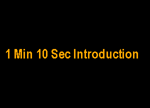 1 Min 10 Sec Introduction