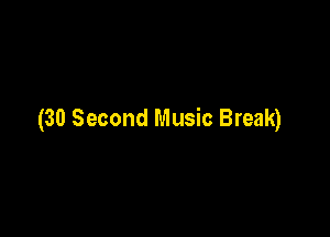(30 Second Music Break)