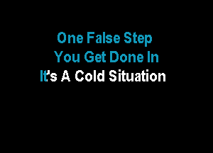 One False Step
You Get Done In
It's A Cold Situation