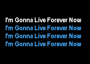 I'm Gonna Live Forever Now
I'm Gonna Live Forever Now

I'm Gonna Live Forever Now
I'm Gonna Live Forever Now