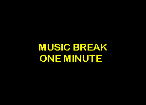 MUSIC BREAK

ONE MINUTE